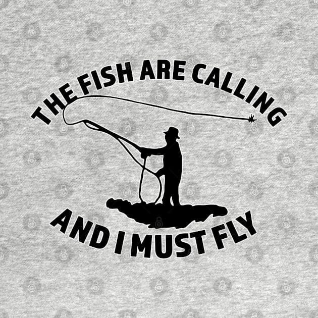 The Fish Are Calling - And I Must Fly - Fly Fishing Gift - White Outline Lettering by RKP'sTees